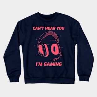 can't hear you im gaming Crewneck Sweatshirt